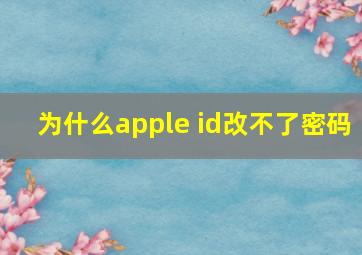 为什么apple id改不了密码